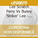 Lee Scratch Perry Vs Bunny 'Striker' Lee - Dub Soundclash cd musicale di Lee Scratch Perry Vs Bunny 'Striker' Lee