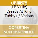 (LP Vinile) Dreads At King Tubbys / Various lp vinile di V/A