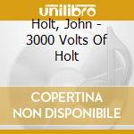 Holt, John - 3000 Volts Of Holt cd musicale