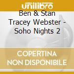 Ben & Stan Tracey Webster - Soho Nights 2 cd musicale di Ben & Stan Tracey Webster