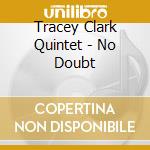Tracey Clark Quintet - No Doubt cd
