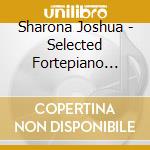 Sharona Joshua - Selected Fortepiano Works: Sonatas Rondos & Fantas cd musicale di Sharona Joshua