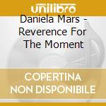 Daniela Mars - Reverence For The Moment cd