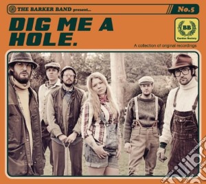 Barker Band (The) - Dig Me A Hole cd musicale di Barker Band, The