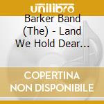 Barker Band (The) - Land We Hold Dear The
