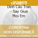 Dinh Cau Tran - Say Giua Moi Em cd