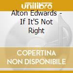 Alton Edwards - If It'S Not Right cd musicale di Alton Edwards