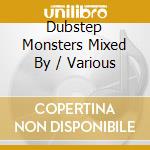 Dubstep Monsters Mixed By / Various cd musicale