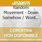 Random Movement - Down Somehow / Wont Budge cd musicale di Random Movement