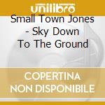 Small Town Jones - Sky Down To The Ground