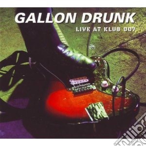 Gallon Drunk - Live At Klub 007 cd musicale di Drunk Gallon
