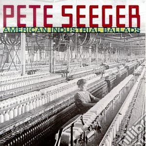 Pete Seeger - American Industrial Ballads (2 Cd) cd musicale di Pete Seeger