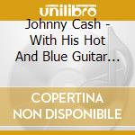 Johnny Cash - With His Hot And Blue Guitar (2 Cd) cd musicale di Johnny Cash