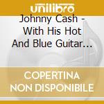 Johnny Cash - With His Hot And Blue Guitar (2 Cd) cd