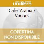 Cafe' Arabia / Various cd musicale