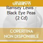 Ramsey Lewis - Black Eye Peas (2 Cd) cd