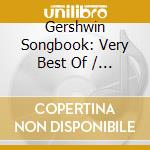 Gershwin Songbook: Very Best Of / Various cd musicale