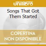 Songs That Got Them Started cd musicale