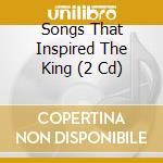 Songs That Inspired The King (2 Cd) cd