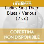 Ladies Sing Them Blues / Various (2 Cd) cd musicale