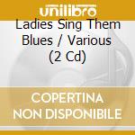 Ladies Sing Them Blues / Various (2 Cd) cd
