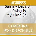 Sammy Davis Jr - Swing Is My Thing (2 Cd) cd musicale di Sammy Davis Jr