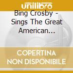 Bing Crosby - Sings The Great American Songbook (2 Cd) cd musicale di Bing Crosby