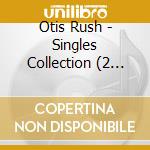 Otis Rush - Singles Collection (2 Cd) cd musicale