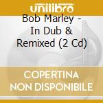 Bob Marley - In Dub & Remixed (2 Cd) cd