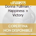 Donna Fullman - Happiness + Victory cd musicale di Donna Fullman