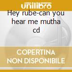 Hey rube-can you hear me mutha cd