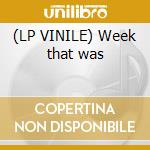 (LP VINILE) Week that was lp vinile di Week that was