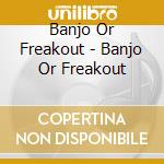 Banjo Or Freakout - Banjo Or Freakout cd
