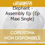 Elephant - Assembly Ep (Ep Maxi Single) cd