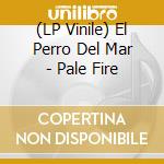 (LP Vinile) El Perro Del Mar - Pale Fire lp vinile di El perro del mar