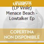 (LP Vinile) Menace Beach - Lowtalker Ep lp vinile di Menace Beach