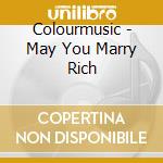 Colourmusic - May You Marry Rich cd musicale di Colourmusic