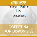 Tokyo Police Club - Forcefield cd musicale di Tokyo Police Club