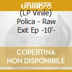 (LP Vinile) Polica - Raw Exit Ep -10'- vinile