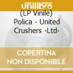(LP Vinile) Polica - United Crushers -Ltd- vinile