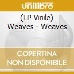 (LP Vinile) Weaves - Weaves lp vinile di Weaves