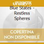 Blue States - Restless Spheres cd musicale di Blue States