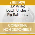 (LP Vinile) Dutch Uncles - Big Balloon (12")