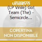 (LP Vinile) Go! Team (The) - Semicircle (Deluxe) vinile
