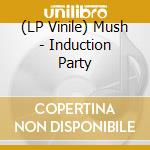 (LP Vinile) Mush - Induction Party vinile