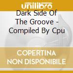 Dark Side Of The Groove - Compiled By Cpu cd
