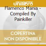 Flamenco Mania - Compiled By Painkiller cd musicale di Flamenco Mania