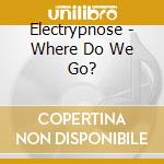 Electrypnose - Where Do We Go? cd musicale di Electrypnose