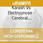 Karash Vs Electrypnose - Cerebral Factory cd musicale di Karash Vs Electrypnose