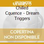 Chilled Cquence - Dream Triggers cd